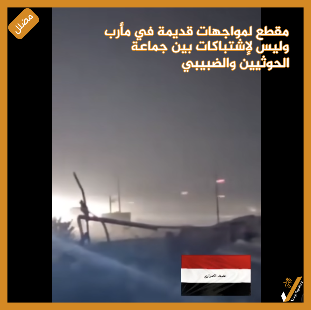 مقطع لمواجهات قديمة في مأرب وليس  لإشتباكات بين جماعة الحوثيين والضبيبي