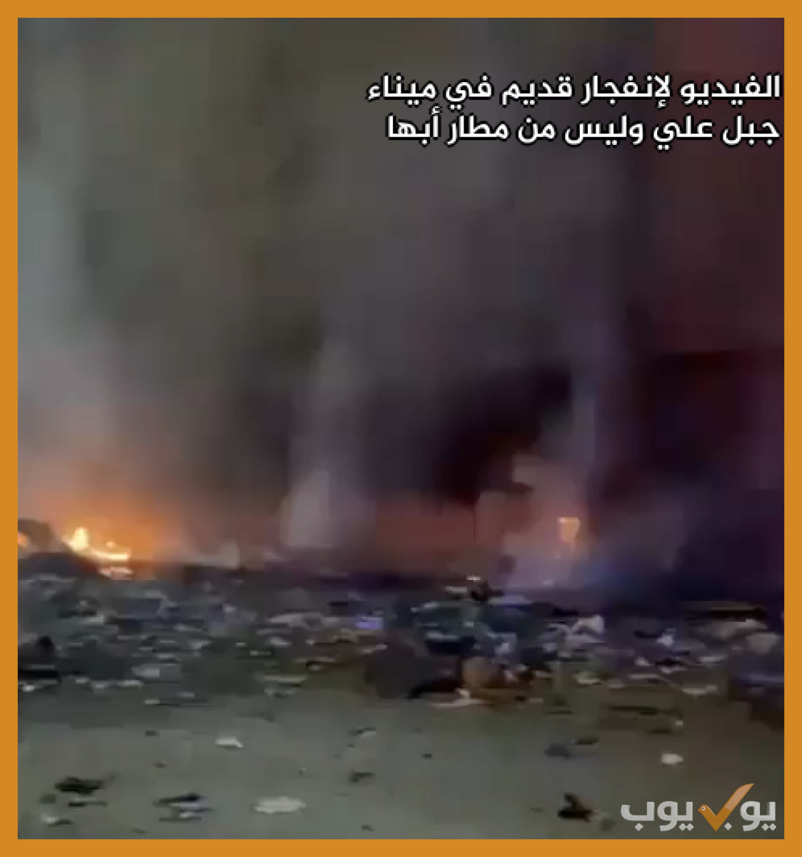 الفيديو لإنفجار قديم في ميناء جبل علي  وليس من مطار أبها